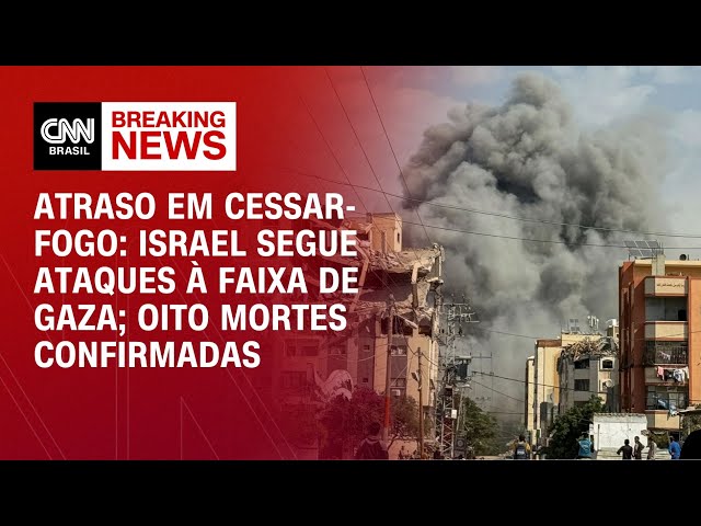 Atraso em cessar-fogo: Israel segue ataques à Faixa de Gaza; oito mortes confirmadas | CNN BRASIL