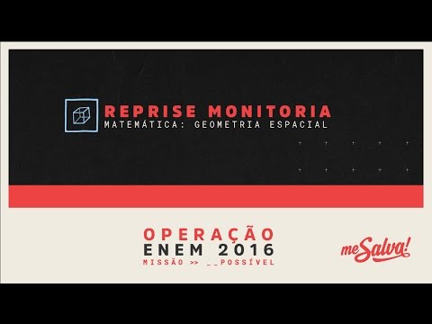 [REPRISE - MONITORIA] Me Salva! Geometria Espacial - Matemática - Operação ENEM 2016