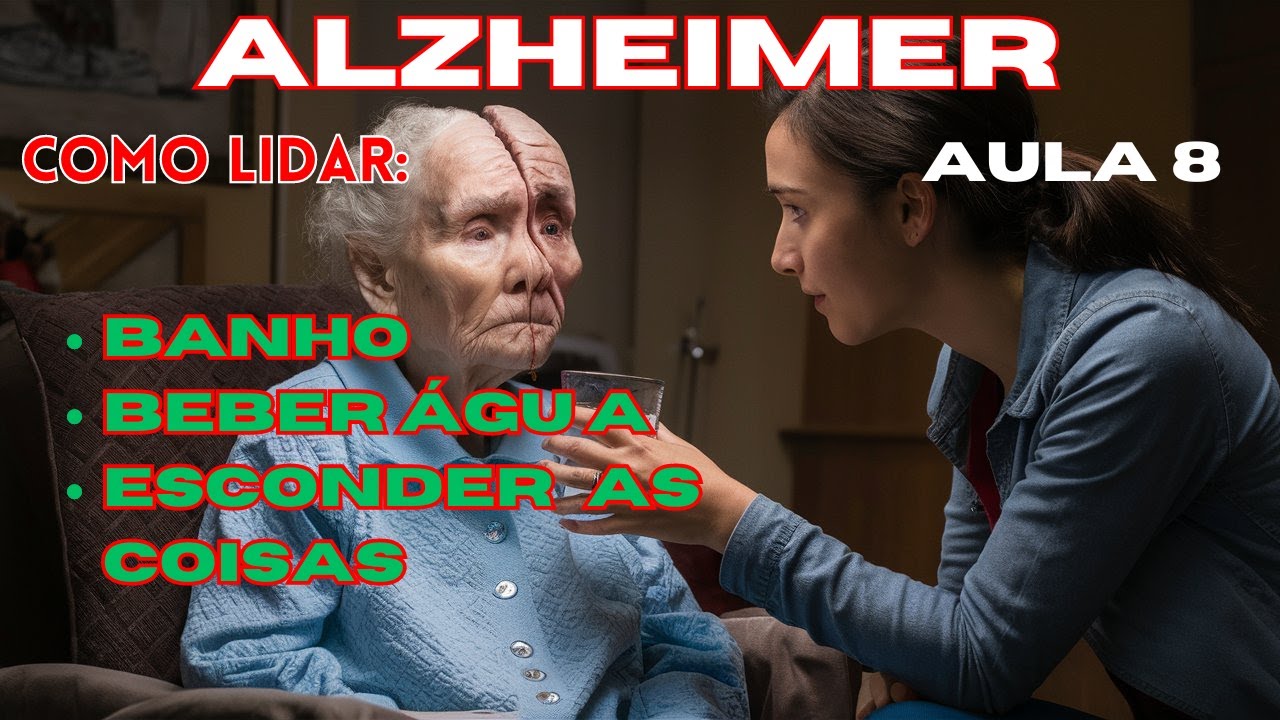 Alzheimer como lidar com as dificuldades: beber água, tomar banho e esconder as coisas - aula 8