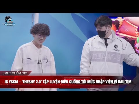 IG YSKM – "TheShy 2 0" tập luyện điên cuồng tới mức nhập viện vì đau tim