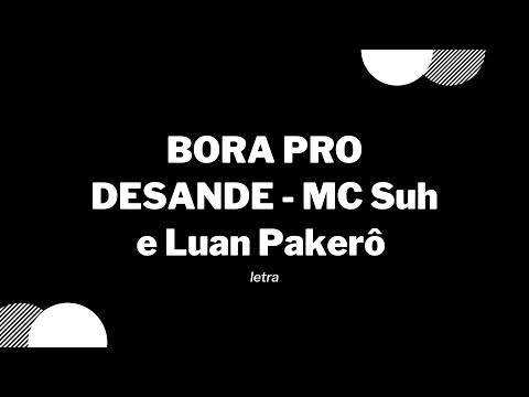 BORA PRO DESANDE - MC Suh e Luan Pakerô - letra