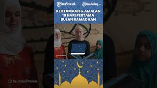 Keutamaan 10 Hari Pertama Bulan Suci Ramadhan, Berikut Amalan yang Bisa Dilakukan