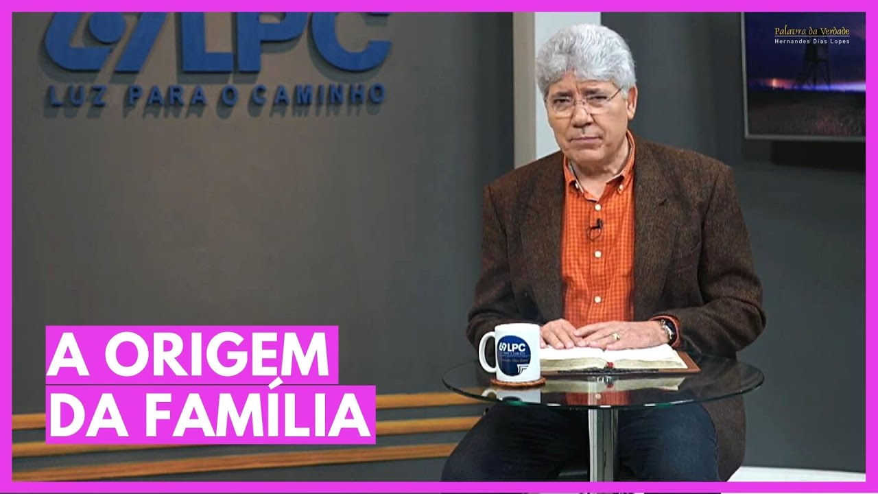 A ORIGEM DA FAMÍLIA - Hernandes Dias Lopes