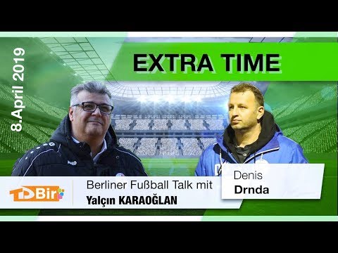 Extra Time-Der Berliner Fußball Talk mit Yalçın Karaoğlan, Denis Drnda - 10 Nisan 2019