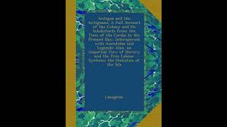 Antigua and the Antiguans: A Full Account of the Colony and Its Inhabitants from