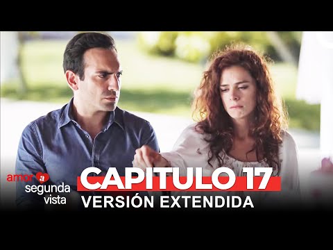 Amor A Segunda Vista 17 Capítulo (Versión Extendida)