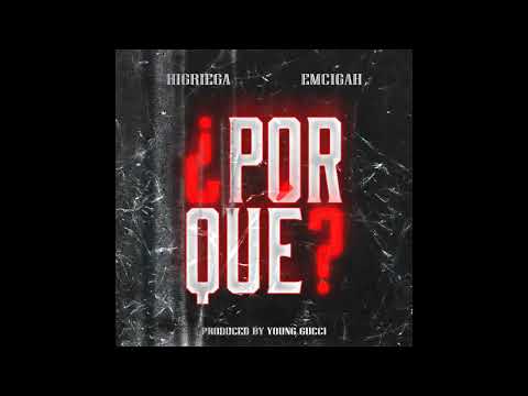Higriega , Emcigah - ¿Porque?.(Prod YOUNGGUCCI).