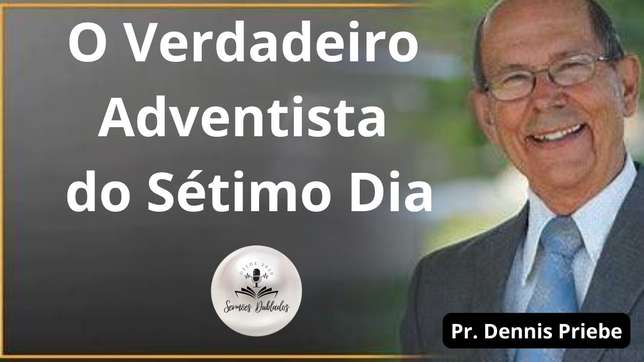 O Verdadeiro Adventista do Sétimo Dia - Pr.  Dennis Priebe
