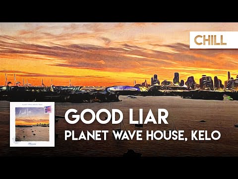 Chill | Planet Wave House, Kelo - Good Liar