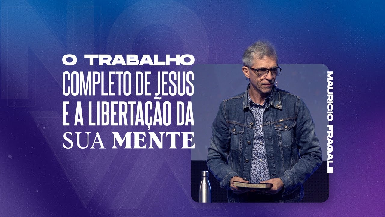 NOVA | O trabalho completo de Jesus e a libertação de sua mente | Mauricio Fragale