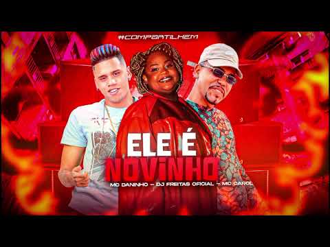 ELE É NOVINHO - MC DANINHO E DJ FREITAS OFICIAL E MC CAROL - #bregafunk MÚSICA NOVA