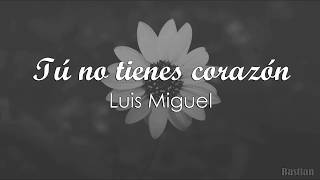Luis Miguel - Tú No Tienes Corazón (Letra) ♡