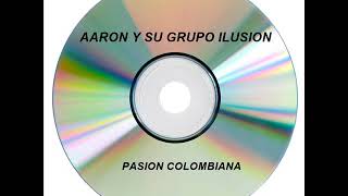 AARON Y SU GRUPO ILUSION - PASION COLOMBIANA