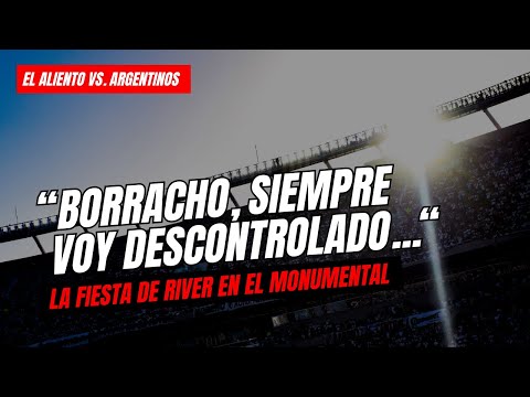 "BORRACHO, SIEMPRE VOY DESCONTROLADO..." (EL ALIENTO DE LOS HINCHAS DE RIVER vs. ARGENTINOS)