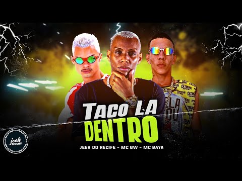 MC JEEH DO RECIFE, MC BAYA E MC GW - TACO LÁ DENTRO - REMIX BREGA FUNK