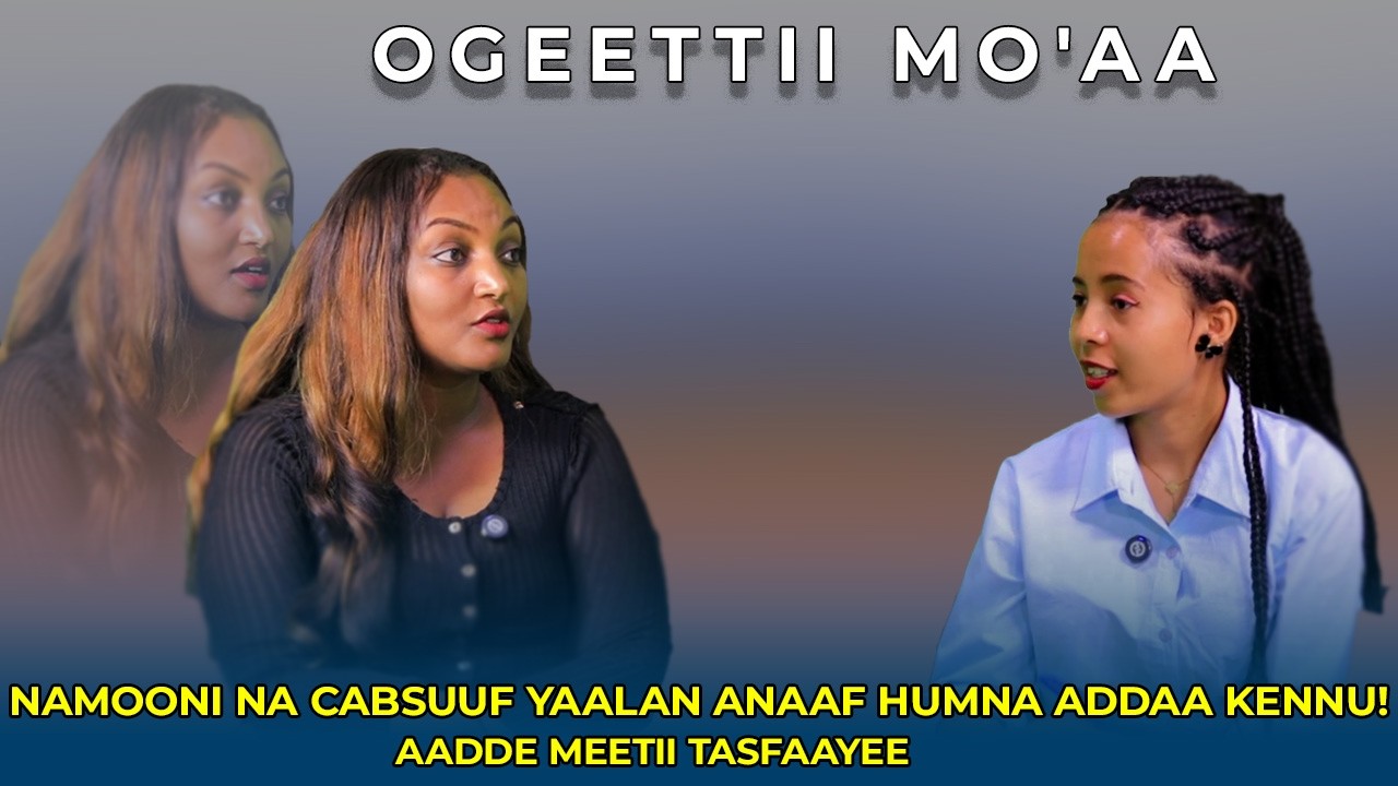 Namoonni na cabsuuf yaalan anaaf humna addaa kennu ! Aadde Meetii Tasfaayee - Ogeettii Mo'aa
