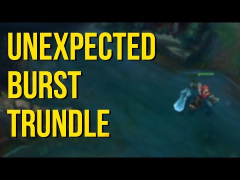 Unexpected burst Trundle