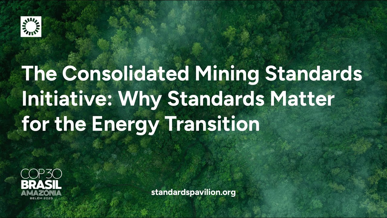 COP30 - The Consolidated Mining Standards Initiative: Why Standards Matter for the Energy Transition