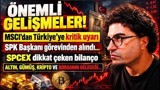 ÇOK ÖNEMLİ GELİŞMELER! | MSCİ dan Türkiye'ye kritik uyarı | SPK Başkanı görevind