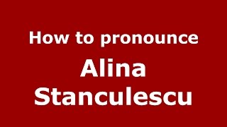 How to pronounce Alina Stănculescu