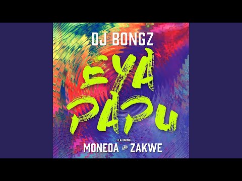 Eya PaPu (feat. Moneoa, Zakwe)