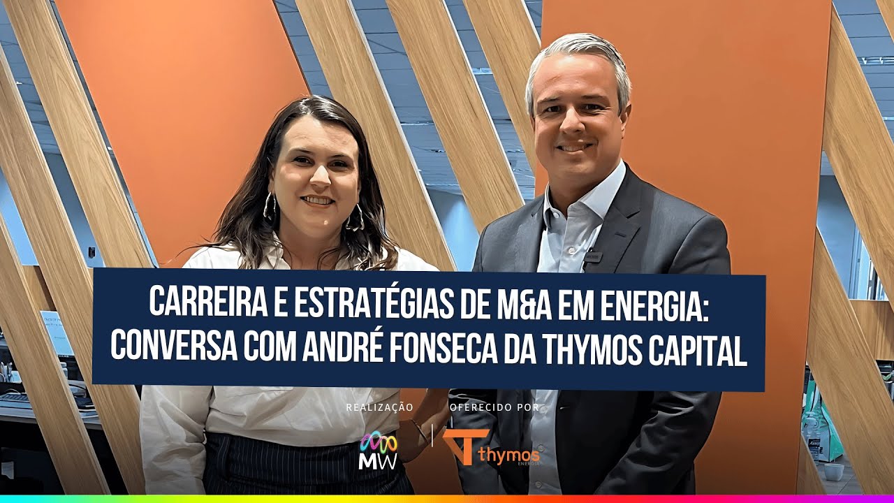 Carreira e Estratégias de M&A em Energia: Conversa com André Fonseca da Thymos Capital