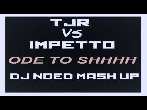 TJR vs IMPETTO - ode to shhh (DJ NOED MASHUP)