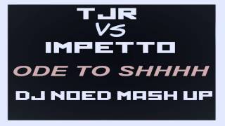 TJR vs IMPETTO - ode to shhh (DJ NOED MASHUP)