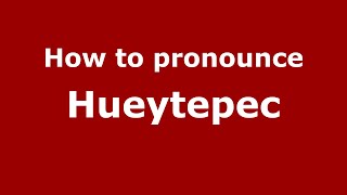 How to pronounce Hueytepec
