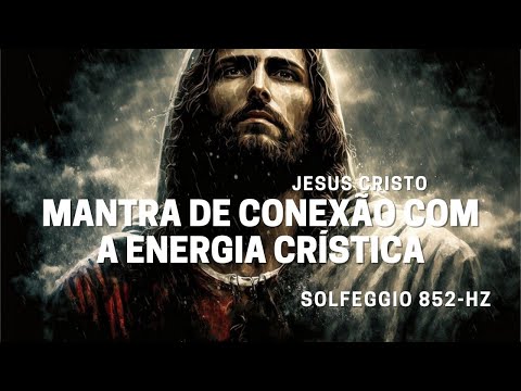 MANTRA DE CONEXÃO COM A ENERGIA CRÍSTICA - A FONTE DIVINA | MESTRE JESUS CRISTO | SOLFEGGIO - 852HZ