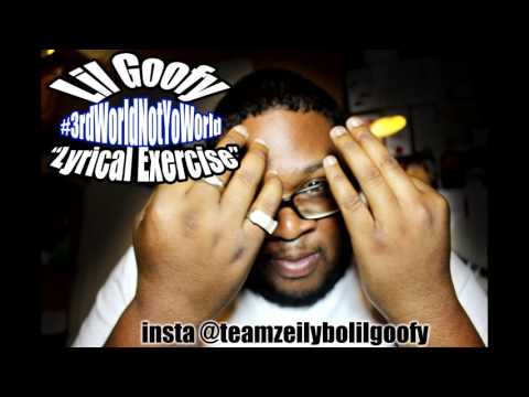 Lil Goofy- Lyrical Exercise #3rdWorldNotYoWorld