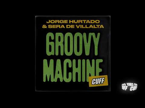 CUFF131: Jorge Hurtado & Sera de Villalta - Groovy Machine (Original Mix) [CUFF] Official