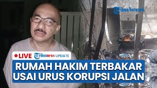 LIVE: Rumah Hakim PN Medan Terbakar Sehari usai Usut Dugaan Korupsi Jalan, Eks Penyidik KPK: Teror