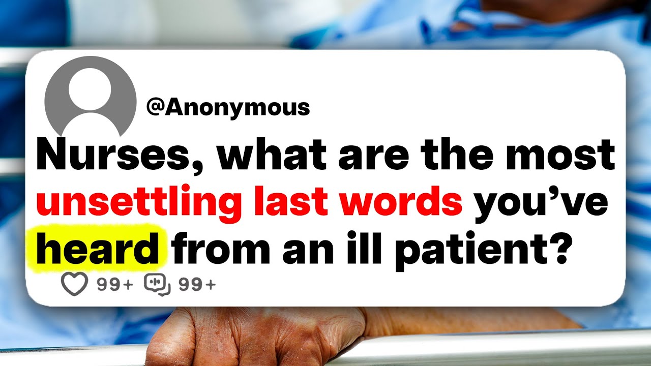Nurses, what are the most unsettling last words you've heard from an ill patient?