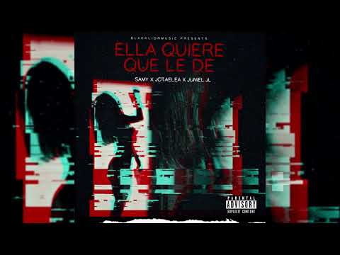 SAMY X JOTAELEA X JUNIEL JL - ELLA QUIERE QUE LE DE'