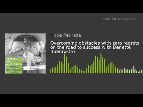 Overcoming obstacles with zero regrets on the road to success with Denette Buenrostro