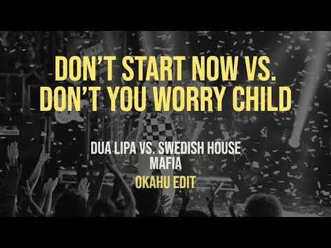 Don't Start Now vs. Don't You Worry Child - Dua Lipa vs. Swedish House Mafia (Okahu Mashup)