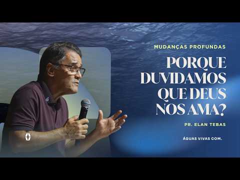 PORQUE DUVIDAMOS QUE DEUS NOS AMA? Pr. Elan Tebas - 31/08/2026
