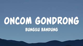 Download lagu Oncom Gondrong - Bungsu Bandung (Lyrics) mp3