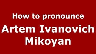 How to pronounce Artem Ivanovich Mikoyan