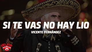 Vicente Fernández - Si Te Vas No Hay Lio (Letra/Lyrics)