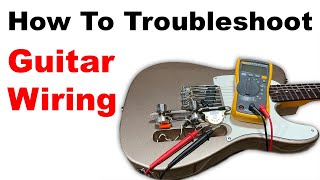 How To Troubleshoot Guitar Wiring - The Basics Episode #656