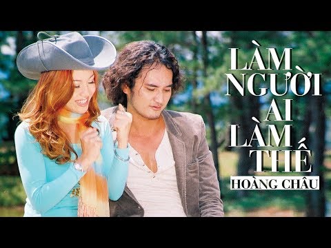 Làm người ai làm thế - Hoàng Châu