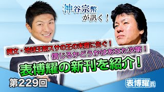 第229回 表博耀氏：縄文・地球王朝スサの王の末裔に告ぐ！信じるかどうかはあなた次第！表博耀先生の新刊を紹介！