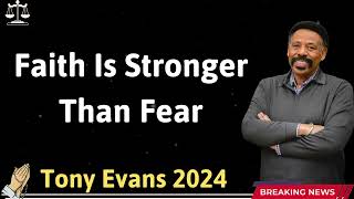 Faith Is Stronger Than Fear   - Tony Evans 2024