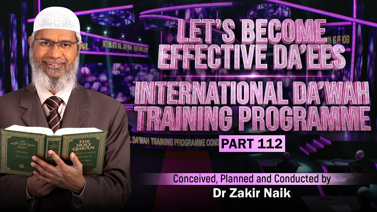 Let's Become Effective Da'ees - International Da'wah Training Programme - Part 112 | Dr Zakir Naik