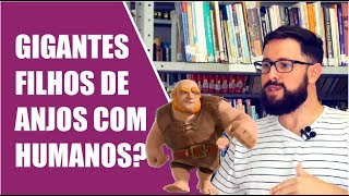 Como entender a Bíblia? Quem eram os Gigantes (Neflins) de Gênesis 6?