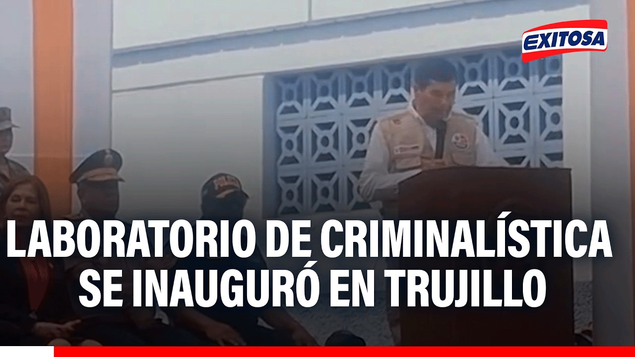 🔴🔵 Inauguran laboratorio de criminalística en Trujillo con presencia de Luis Arroyo