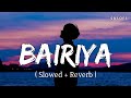 Bairiya (Slowed + Reverb) | Arijit Singh | SR Lofi