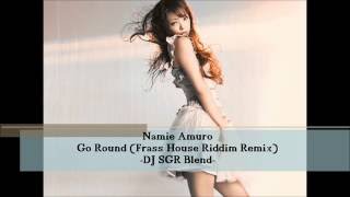 【再UP】Namie Amuro - Go Round (Frass House Riddim Remix) - DJ SGR Blend